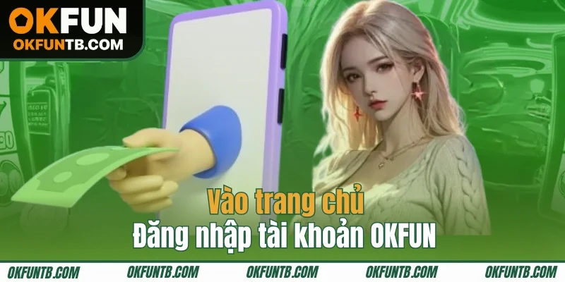 Đăng nhập tài khoản trước khi đặt lệnh rút tiền OKFUN