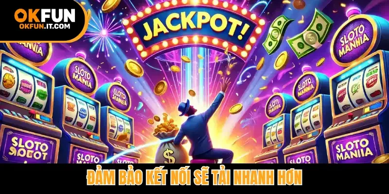 Đảm bảo kết nối sẽ tải nhanh hơn