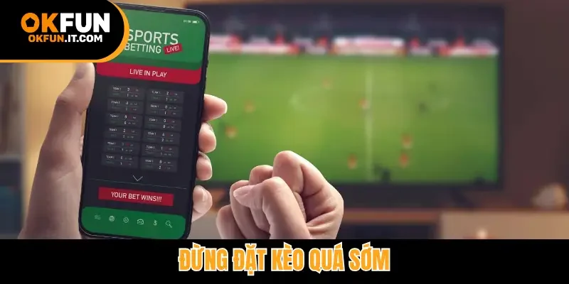 Đừng đặt kèo quá sớm